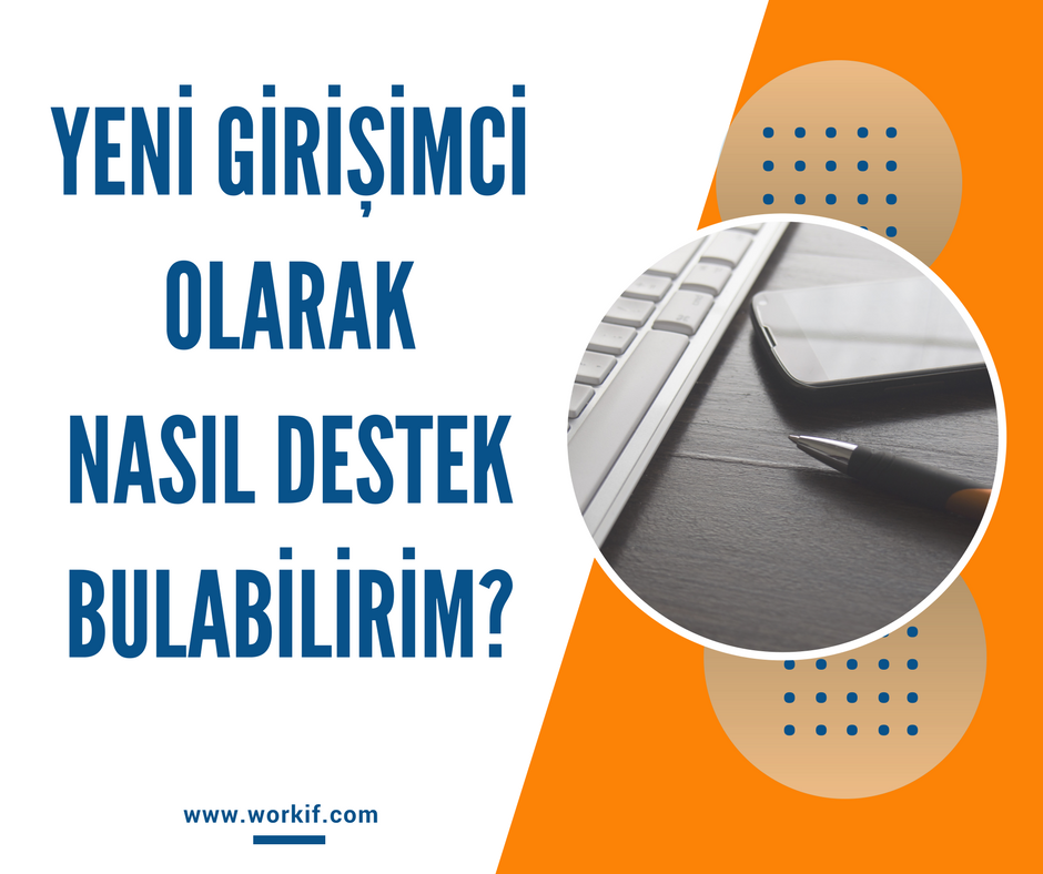 YENİ GİRİŞİMCİ OLARAK NASIL DESTEK BULABİLİRİM?